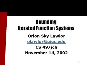 Bounding Iterated Function Systems Orion Sky Lawlor olawloruiuc