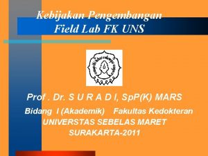 Kebijakan Pengembangan Field Lab FK UNS Prof Dr