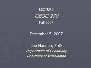 LECTURE GEOG 270 Fall 2007 December 5 2007