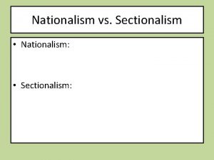 Nationalism vs Sectionalism Nationalism Sectionalism Missouri Compromise Year