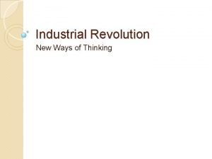 Industrial Revolution New Ways of Thinking ReCap What