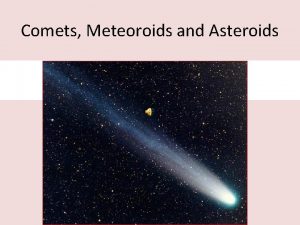 Comets Meteoroids and Asteroids comets A comet is
