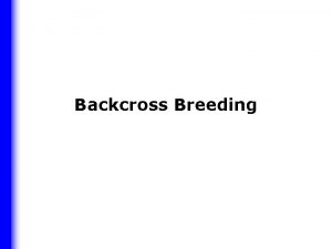 Backcross Breeding History of Backcrossing Harlan and Pope