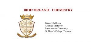 BIOINORGANIC CHEMISTRY Treesa Chakko A Assistant Professor Department