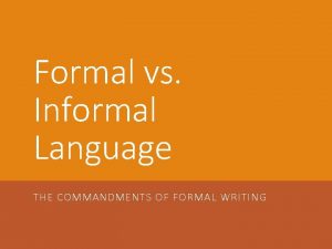 Formal vs Informal Language THE COMMANDMENTS OF FORMAL