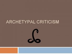 ARCHETYPAL CRITICISM Archetypal Criticism The word archetype is