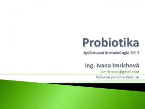 Probiotika Aplikovan farmakologie 2013 Ing Ivana Imrichov i