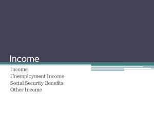 Income Unemployment Income Social Security Benefits Other Income