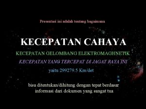 Presentasi ini adalah tentang bagaimana KECEPATAN CAHAYA KECEPATAN