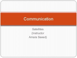 Communication Satellites Instructor Amara Saeed Definition of Satellite