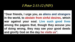 I Peter 2 11 12 NIV Dear friends