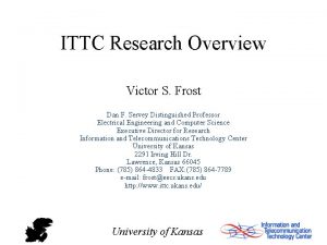 ITTC Research Overview Victor S Frost Dan F