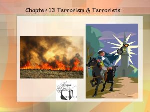 Chapter 13 Terrorism Terrorists 1 Chapter Summary Chapter