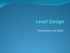 Level Design Muhammet Arda KILI Level Design Introduction