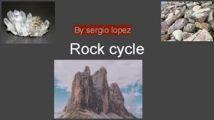 By sergio lopez Rock cycle The 3 type