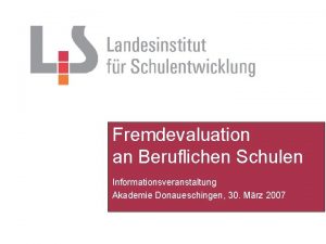 Fremdevaluation an Beruflichen Schulen Informationsveranstaltung Akademie Donaueschingen 30