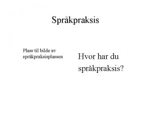 Sprkpraksis Plass til bilde av sprkpraksisplassen Hvor har