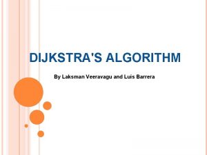 DIJKSTRAS ALGORITHM By Laksman Veeravagu and Luis Barrera