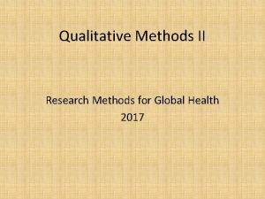 Qualitative Methods II Research Methods for Global Health