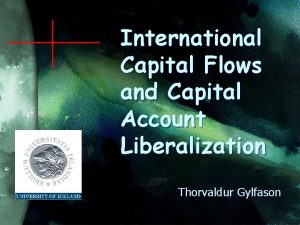 International Capital Flows and Capital Account Liberalization Thorvaldur