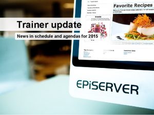 Trainer update News in schedule and agendas for