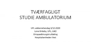 TVRFAGLIGT STUDIE AMBULATORIUM UPL uddannelsesdag 312 2020 Lone