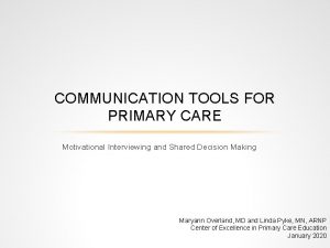 COMMUNICATION TOOLS FOR PRIMARY CARE Motivational Interviewing and