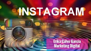 INSTAGRAM Erika Calvo Garcia Marketing Digital QUE ES