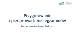 Przygotowanie i przeprowadzenie egzaminw Sesja czerwieclipiec 2021 r