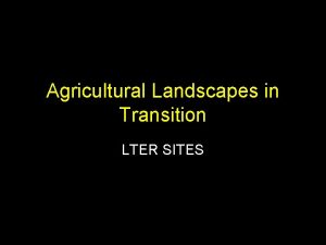 Agricultural Landscapes in Transition LTER SITES These are