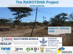 The RAMOTSWA Project Antecedents Karen G Villholth IWMI