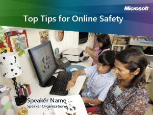 Top Tips for Online Safety Speaker Name Speaker