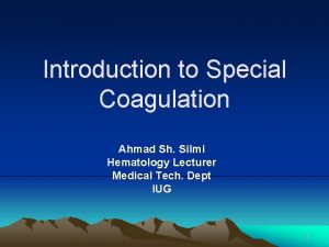 Introduction to Special Coagulation Ahmad Sh Silmi Hematology