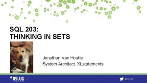 SQL 203 THINKING IN SETS Jonathan Van Houtte