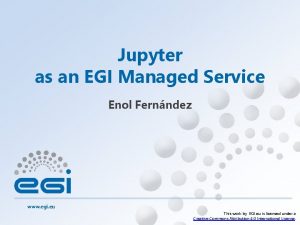 Jupyter as an EGI Managed Service Enol Fernndez