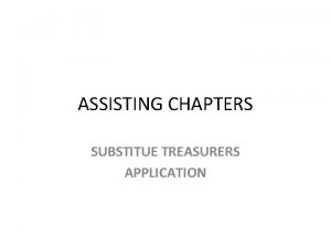 ASSISTING CHAPTERS SUBSTITUE TREASURERS APPLICATION Basic Problem Definition