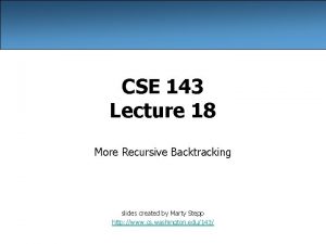 CSE 143 Lecture 18 More Recursive Backtracking slides