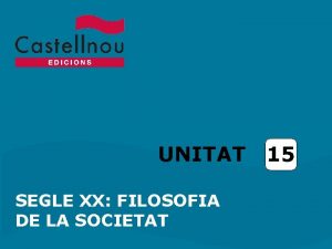 UNITAT SEGLE XX FILOSOFIA DE LA SOCIETAT 15