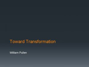 Toward Transformation William Pullen 2 What is organizational