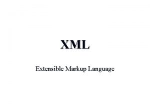 XML Extensible Markup Language What is XML o