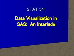 STAT 541 Data Visualization in SAS An Interlude