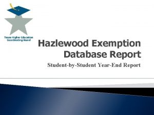 Hazlewood Exemption Database Report StudentbyStudent YearEnd Report Presentation