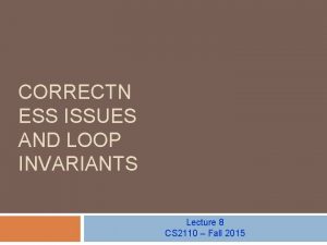 CORRECTN ESS ISSUES AND LOOP INVARIANTS Lecture 8