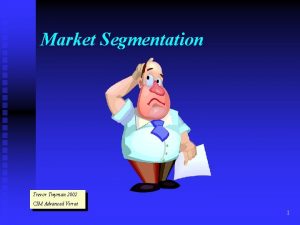 Market Segmentation Trevor Twyman 2002 CIM Advanced Virrat