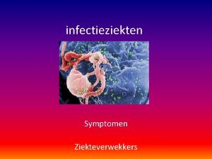 infectieziekten Symptomen Ziekteverwekkers Symptomen van een infectie zijn