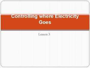 Controlling where Electricity Goes Lesson 3 Controlling where