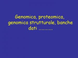 Genomica proteomica genomica strutturale banche dati Alcune pietre