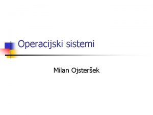 Operacijski sistemi Milan Ojsterek Nivoji operacijskega sistema Storitve