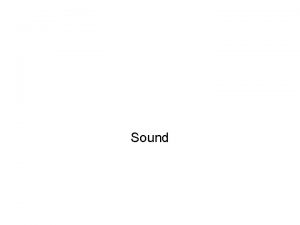 Sound Producing a Sound Wave Sound waves are