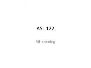 ASL 122 5 th evening ASL Zone 1